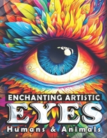 Enchanting Artistic Eyes - Humans and Animals: Fantasy Eyes to See the World Through Dazzling Colors, Connect with Nature, and Unleash Your Inner Artist - An Adult Coloring Book for Relaxation B0CVV4VZNJ Book Cover