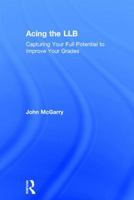 Acing the LLB: Capturing Your Full Potential to Improve Your Grades 1138853526 Book Cover