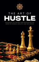 The Art of Hustle: Escaping the Matrix and Mastering the Game of Power, Wealth, and Influence B0G76XMY82 Book Cover