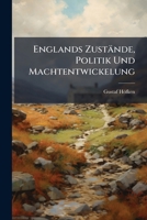 Englands Zust�nde, Politik Und Machtentwickelung: Mit Beziehung Auf Deutschland, Erster Theil 1141921596 Book Cover