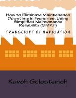 How to Eliminate Maintenance Downtime in Foundries, Using Simplified Maintenance Reliability (Smrf): Transcript of Nartiation and Workbook 1490394249 Book Cover