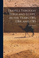 Travels in Syria and Egypt, During the Years 1783, 1784, & 1785; Volume 1 1017599815 Book Cover