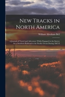 New Tracks in North America: A Journal of Travel and Adventure Whilst Engaged in the Survey for a Southern Railroad to the Pacific Ocean During 186 1016113145 Book Cover