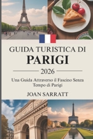 Guida turistica di Parigi 2026: Una guida attraverso il fascino senza tempo di Parigi (Italian Edition) B0FR37CTR2 Book Cover