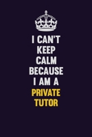 I Can't Keep Calm Because I Am A Private Tutor: Motivational and inspirational career blank lined gift notebook with matte finish 1698949790 Book Cover