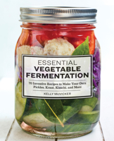 Essential Vegetable Fermentation: 70 Inventive Recipes to Make Your Own Pickles, Kraut, Kimchi, and More 1646115260 Book Cover