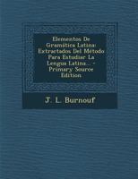 Elementos De Gram�tica Latina: Extractados Del M�todo Para Estudiar La Lengua Latina... 1016643586 Book Cover