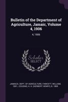 Bulletin of the Department of Agriculture, Jamaic, Volume 4, 1906: 4, 1906 1378828666 Book Cover