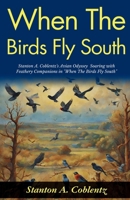 When The Birds Fly South: Stanton A Coblentz's Avian Odyssey: Soaring with Feathery Companions in "When The Birds Fly South" B0GDR8P9JQ Book Cover
