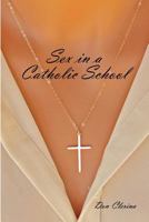 Sex in a Catholic School 1480974870 Book Cover