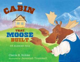 The Cabin That Moose Built: An Alaskan Tale 1570614466 Book Cover