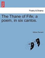 The Thane of Fife: A Poem, in Six Cantos 124108551X Book Cover