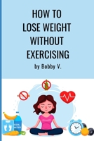 How to lose weight without exercising B0BW2SL6GP Book Cover