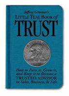 Jeffrey Gitomer's Little Teal Book of Trust: How to Earn It, Grow It, and Keep It to Become a Trusted Advisor in Sales, Business and Life 0137154100 Book Cover
