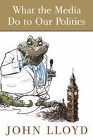 What the Media are Doing to Our Politics 1841199001 Book Cover