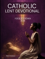 Catholic Lent Devotional for Black Women 2026: 40 Days of 5-Minute Daily Scripture, Prayer, and Reflection for Renewal, Peace, and Purpose to Grow Faith, Joy, and Inner Strength This Easter B0GPMVS3YH Book Cover