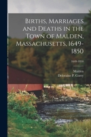 Births, Marriages and Deaths in the Town of Malden, Massachusetts, 1649-1850; 1649-1850 1014745616 Book Cover