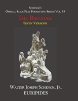 Schenck’s Official Stage Play Formatting Series:  Vol. 55  Euripides’  THE BACCHAE:  Seven Versions 1656878011 Book Cover