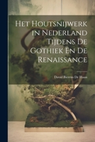 Het Houtsnijwerk in Nederland Tijdens De Gothiek En De Renaissance 102071848X Book Cover