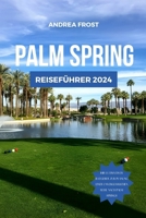 PALM SPRINGS REISEFÜHRER 2024: Entdecken Sie Kaliforniens Juwel: Top-Sehenswürdigkeiten, Unterkünfte, Spar-Tipps, Aktivitäten, Must-Sees, Wanderungen ... (Budget-Abenteuerführer) (German Edition) B0CTFXHYV4 Book Cover