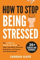 How to Stop Being Stressed: The S-I-M-P-L-E Step-By-Step Guide to Relax Your Mind, Overcome Negativity, and Improve Your Mental Health 1764076125 Book Cover