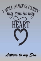 I will ALWAYS carry my Son in my Heart: Letters to My Son Lined Journal - Keepsake Notebook for Dads, Step-Dads, GrandDads to record the different stages of their boys life as he grows. 1704216710 Book Cover