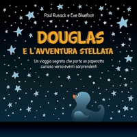Douglas e l'Avventura Stellata: Un viaggio segreto che porta un paperotto curiouso verso eventi soprendenti 1838464220 Book Cover