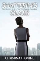 Shattering Glass: The Life and Strife of the First Female President 1519329954 Book Cover