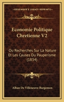 Economie Politique Chretienne V2: Ou Recherches Sur La Nature Et Les Causes Du Pauperisme (1834) 1167725506 Book Cover