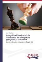 Integridad Territorial de Venezuela en el espacio geográfico Esequibo: La reivindicación integral en el siglo XXI 3639552296 Book Cover