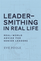 Leadersmithing in Real Life: Real-world advice for senior leaders 1350608912 Book Cover