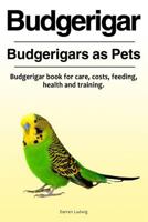 Budgerigar. Budgerigars as Pets. Budgerigar book for care, costs, feeding, health and training. 1788650255 Book Cover
