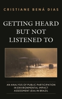 Getting Heard but Not Listened To: An Analysis of Public Participation in Environmental Impact Assessment (EIA) in Brazil 1498597742 Book Cover
