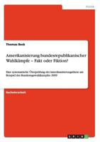 Amerikanisierung bundesrepublikanischer Wahlkämpfe - Fakt oder Fiktion?: Eine systematische Überprüfung der Amerikanisierungsthese am Beispiel des Bundestagswahlkampfes 2009 3955491218 Book Cover