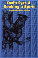 Owl's Eyes & Seeking a Spirit: Kootenai Indian Stories 0917298667 Book Cover