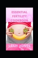 ESSENTIAL FERTILITY COOKBOOK: Guide to Lose Weight, Fight Inflammations and Improve Chances of Getting Pregnant includes recipes, meal plans, food list and how to get started B09BC8KSLK Book Cover