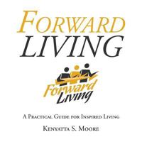 Forward Living: A Practical Guide for Inspired Living 1546213554 Book Cover