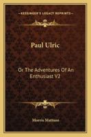 Paul Ulric: Or The Adventures Of An Enthusiast V2 1163267783 Book Cover