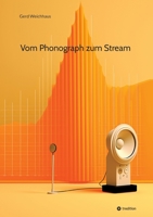 Vom Phonograph zum Stream: Geschichte und Technik der Audioaufzeichnung und Audiodigitalisierung (German Edition) 3347969421 Book Cover