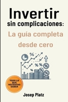 Invertir Sin Complicaciones: La guía completa desde cero (Spanish Edition) B0DTHVSDVS Book Cover