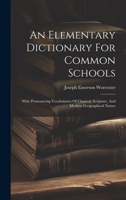 An Elementary Dictionary for Common Schools: With Pronouncing Vocabularies of Classical, Scripture, and Modern Geographical Names 1021542156 Book Cover