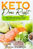 Keto Done Right: The Ultimate Guide to Real Success on the Keto Diet 1689935219 Book Cover