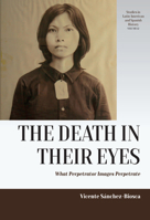 The Death in Their Eyes: What Perpetrator Images Perpetrate (Studies in Latin American and Spanish History) 1805396390 Book Cover