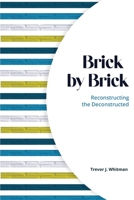 Brick by Brick: Reconstructing the Deconstructed 1637461631 Book Cover