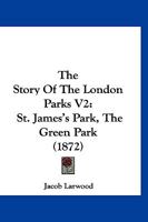 The Story Of The London Parks V2: St. James's Park, The Green Park 1167219090 Book Cover