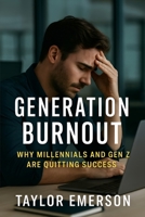 Generation Burnout: Why Millennials and Gen Z Are Quitting Success B0FCYFWB6M Book Cover