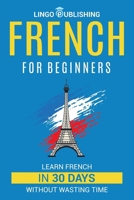 French for Beginners: Learn French in 30 Days Without Wasting Time B0BG5FXMFV Book Cover