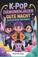 K-POP DÄMONENJÄGER GUTE NACHT GESCHICHTEN FÜR KINDER: Ein vollständiger Begleiter magische Abenteuer, Musik, Mut und Freundschaft, der jede Stunde vor ... Traum verwandelt 2026–2027 (German Edition) B0GQ4HMQ28 Book Cover