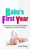 Baby's First Year: 61 secrets of successful feeding, sleeping, and potty training 1500778664 Book Cover