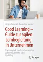 Good Learning - Guide zur agilen Lernbegleitung in Unternehmen: Psychologisch fundierte Lernansätze zum wirksamen Re- und Upskilling (German Edition) 3662685116 Book Cover